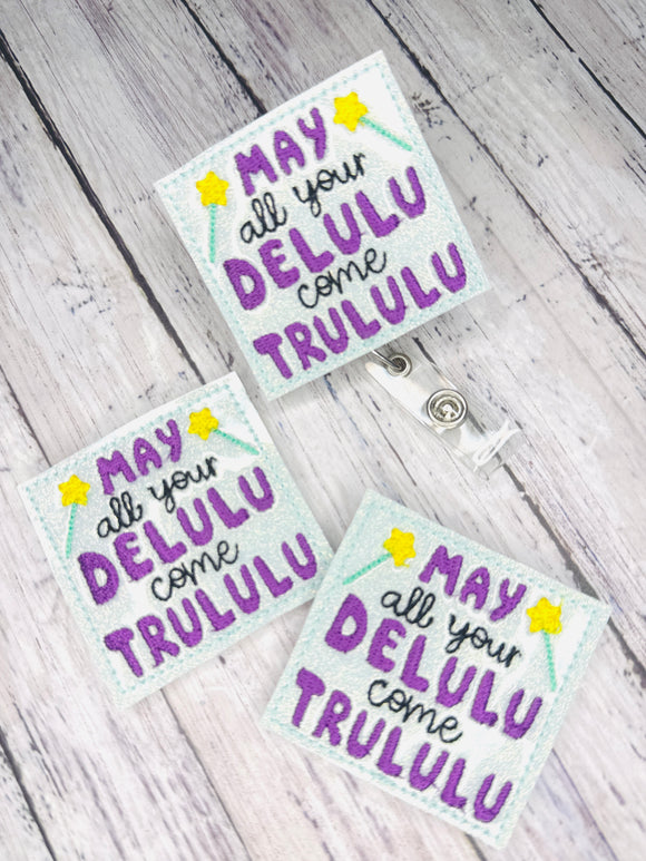 May All Your Delulu Come Trululu Badge Feltie