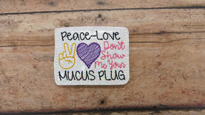 Peace, Love, Mucus Plug Badge Feltie