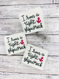 I Run a Tight Shipwreck Badge Feltie