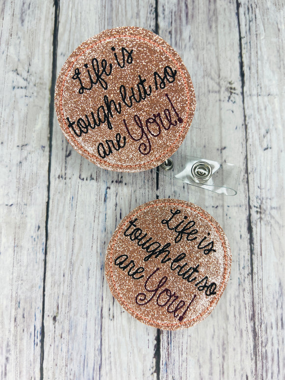 Life is Tough but so are You! Badge Feltie